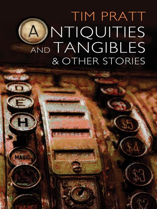 Title details for Antiquities and Tangibles and Other Stories by Tim Pratt - Wait list